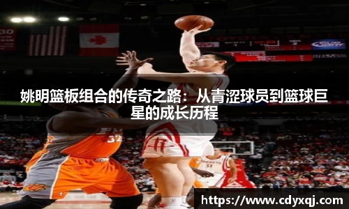 姚明篮板组合的传奇之路：从青涩球员到篮球巨星的成长历程