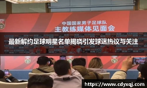 最新解约足球明星名单揭晓引发球迷热议与关注