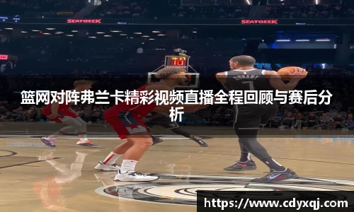 篮网对阵弗兰卡精彩视频直播全程回顾与赛后分析