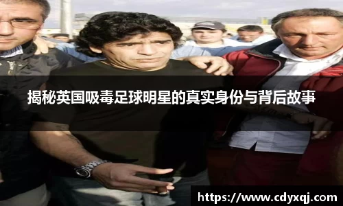揭秘英国吸毒足球明星的真实身份与背后故事